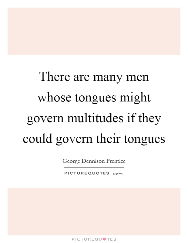 There are many men whose tongues might govern multitudes if they could govern their tongues Picture Quote #1