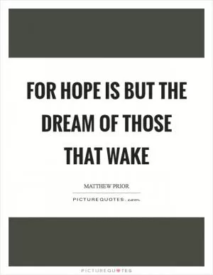 For hope is but the dream of those that wake Picture Quote #1