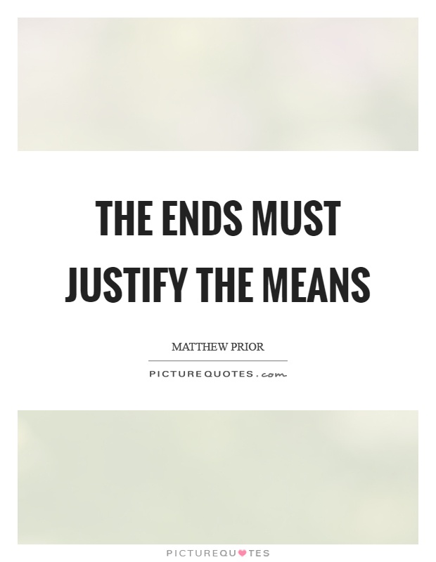 The ends must justify the means Picture Quote #1