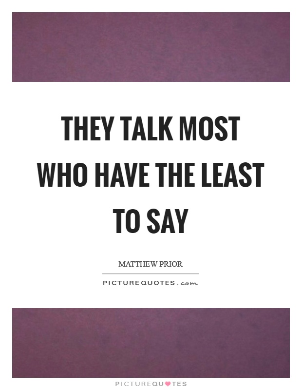 They talk most who have the least to say Picture Quote #1