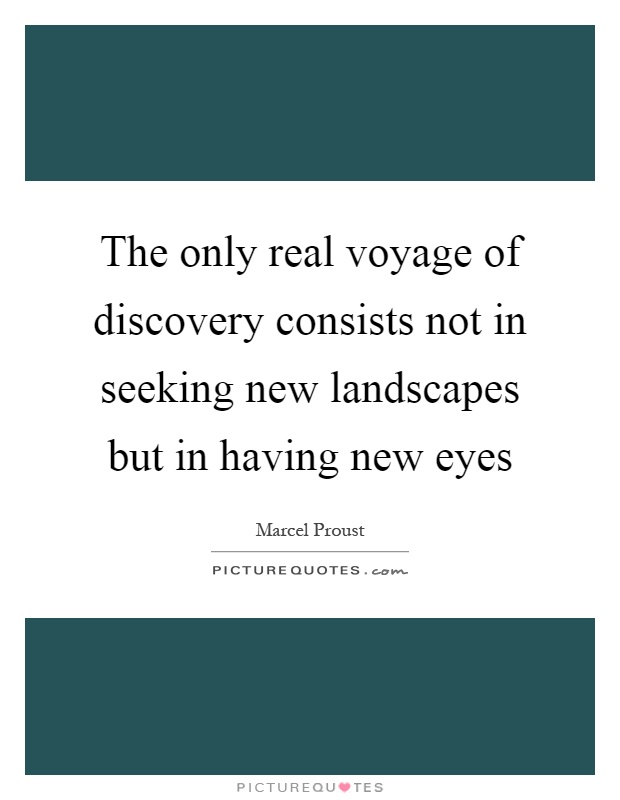The only real voyage of discovery consists not in seeking new landscapes but in having new eyes Picture Quote #1