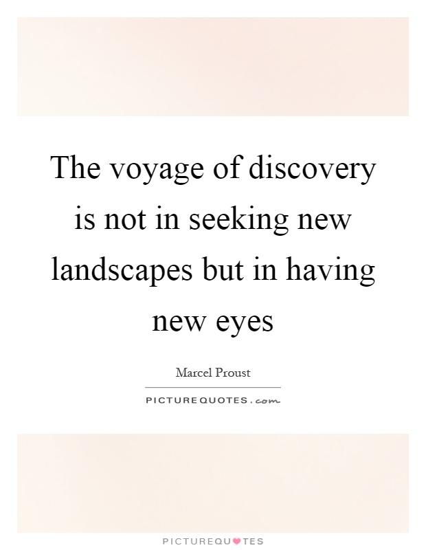 The voyage of discovery is not in seeking new landscapes but in having new eyes Picture Quote #1