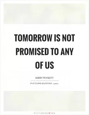 Tomorrow is not promised to any of us Picture Quote #1