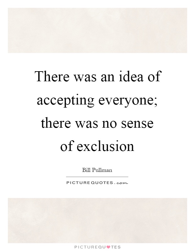 There was an idea of accepting everyone; there was no sense of exclusion Picture Quote #1