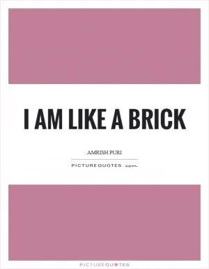 I am like a brick Picture Quote #1