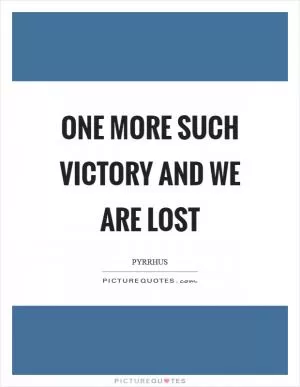 One more such victory and we are lost Picture Quote #1