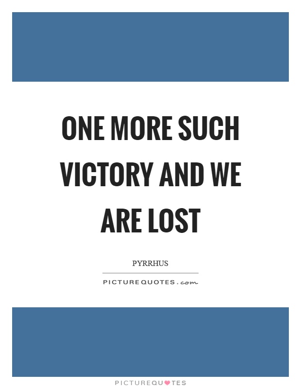 One more such victory and we are lost Picture Quote #1