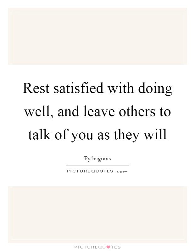 Rest satisfied with doing well, and leave others to talk of you as they will Picture Quote #1