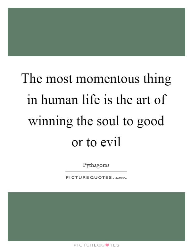 The most momentous thing in human life is the art of winning the soul to good or to evil Picture Quote #1