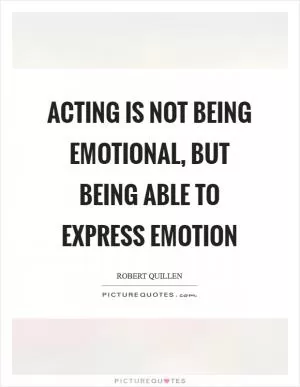 Acting is not being emotional, but being able to express emotion Picture Quote #1