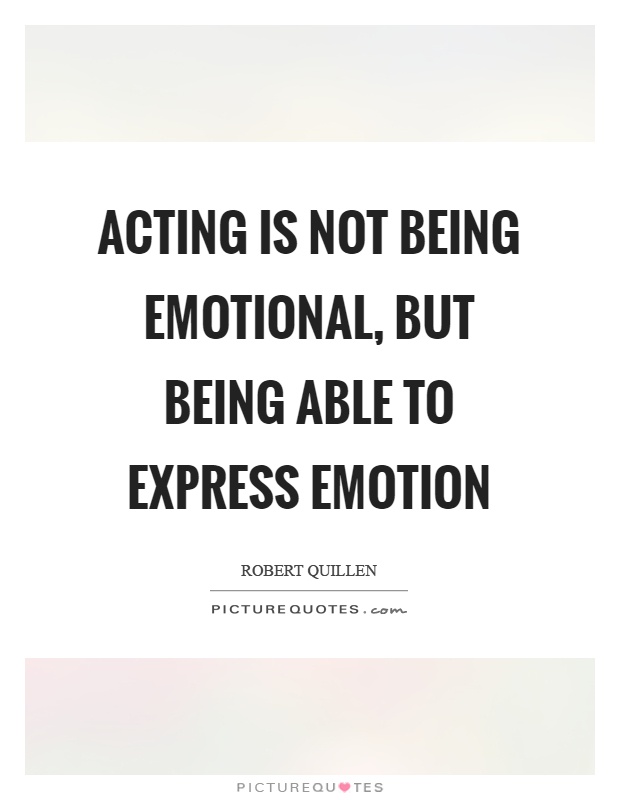 Acting is not being emotional, but being able to express emotion Picture Quote #1