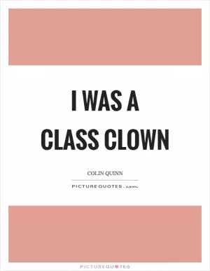 I was a class clown Picture Quote #1