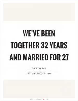 We’ve been together 32 years and married for 27 Picture Quote #1
