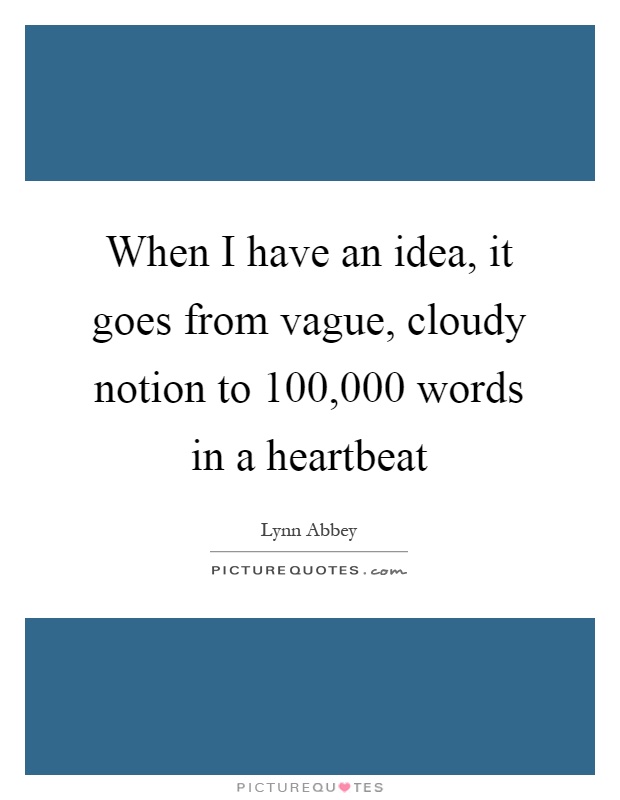 When I have an idea, it goes from vague, cloudy notion to 100,000 words in a heartbeat Picture Quote #1