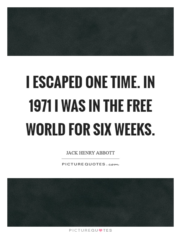 I escaped one time. In 1971 I was in the free world for six weeks Picture Quote #1