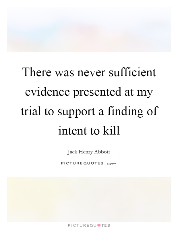 There was never sufficient evidence presented at my trial to support a finding of intent to kill Picture Quote #1