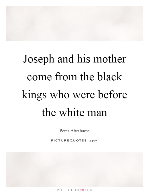 Joseph and his mother come from the black kings who were before the white man Picture Quote #1