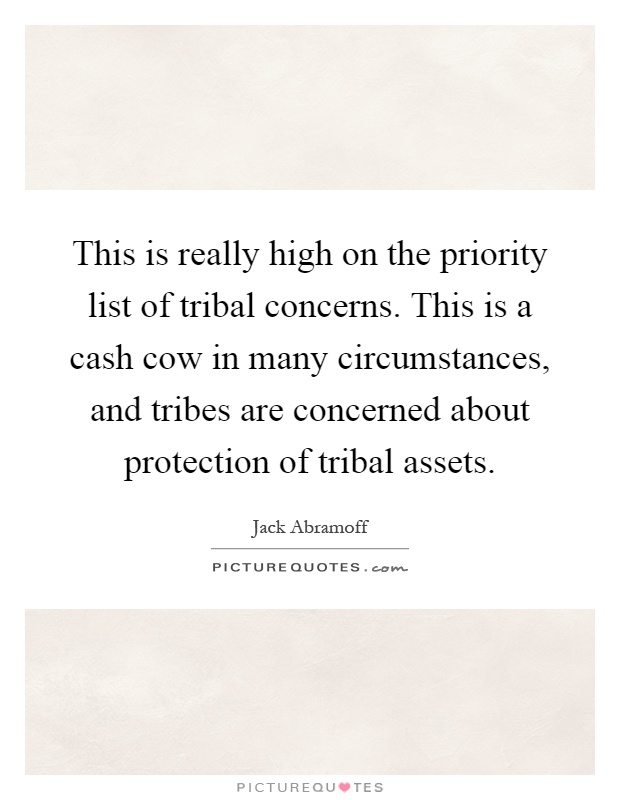This is really high on the priority list of tribal concerns. This is a cash cow in many circumstances, and tribes are concerned about protection of tribal assets Picture Quote #1