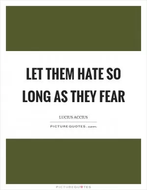 Let them hate so long as they fear Picture Quote #1