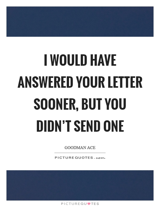 I would have answered your letter sooner, but you didn't send one Picture Quote #1