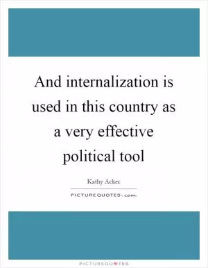 And internalization is used in this country as a very effective political tool Picture Quote #1