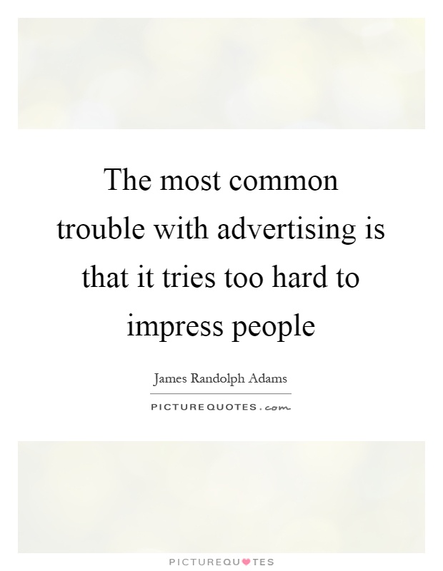 The most common trouble with advertising is that it tries too hard to impress people Picture Quote #1
