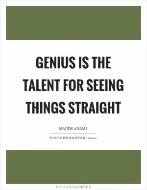 Genius is the talent for seeing things straight Picture Quote #1