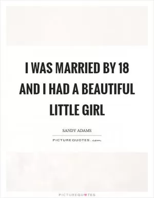 I was married by 18 and I had a beautiful little girl Picture Quote #1