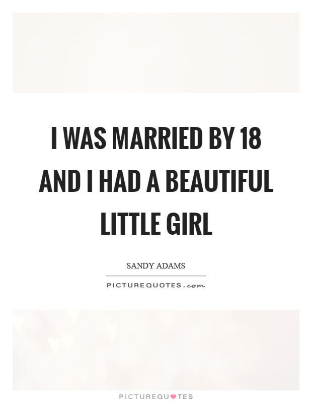 I was married by 18 and I had a beautiful little girl Picture Quote #1