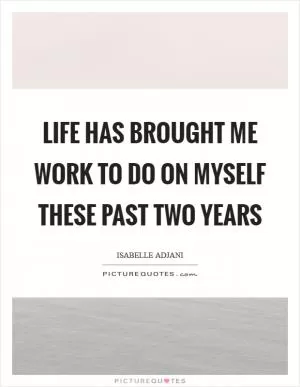 Life has brought me work to do on myself these past two years Picture Quote #1