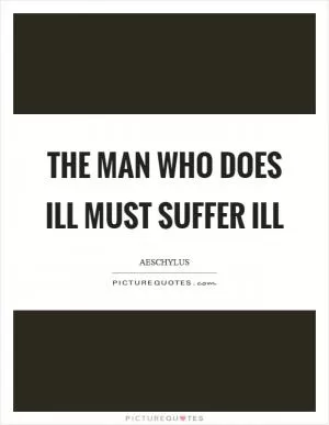 The man who does ill must suffer ill Picture Quote #1