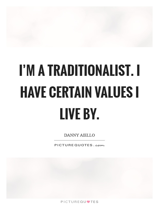 I'm a traditionalist. I have certain values I live by Picture Quote #1