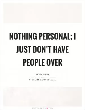 Nothing personal; I just don’t have people over Picture Quote #1