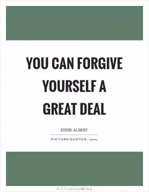 You can forgive yourself a great deal Picture Quote #1