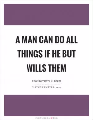 A man can do all things if he but wills them Picture Quote #1