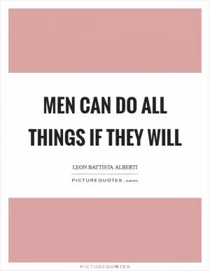 Men can do all things if they will Picture Quote #1