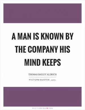 A man is known by the company his mind keeps Picture Quote #1