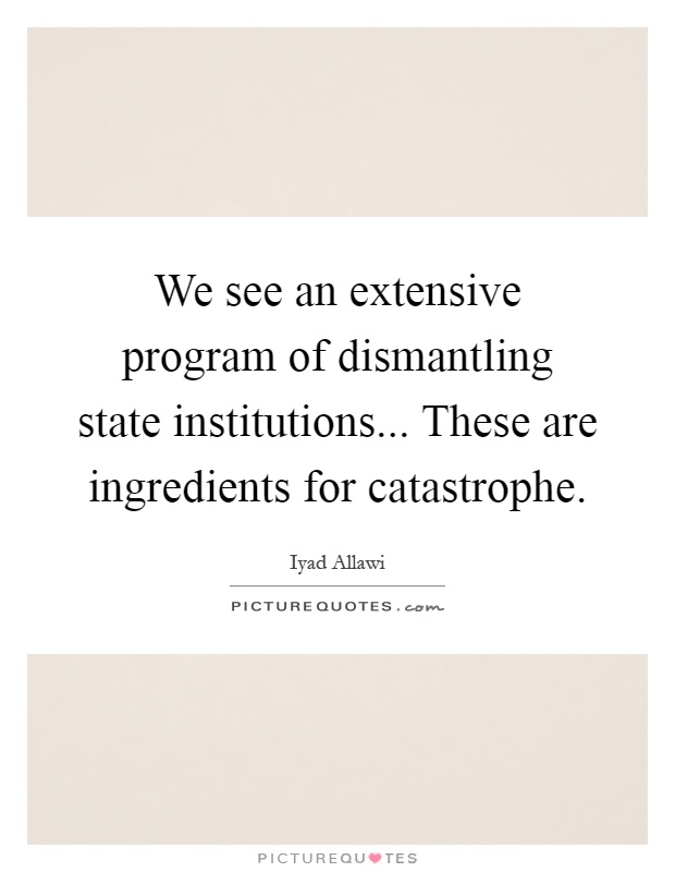 We see an extensive program of dismantling state institutions... These are ingredients for catastrophe Picture Quote #1