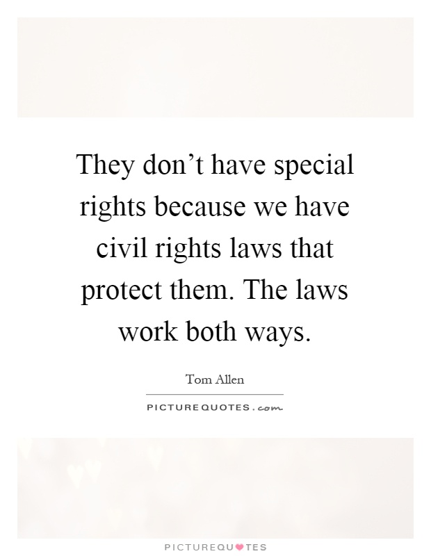 They don't have special rights because we have civil rights laws that protect them. The laws work both ways Picture Quote #1