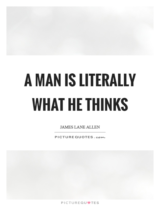 A man is literally what he thinks Picture Quote #1