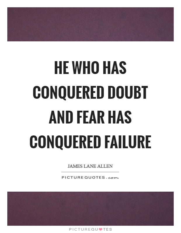 He who has conquered doubt and fear has conquered failure Picture Quote #1