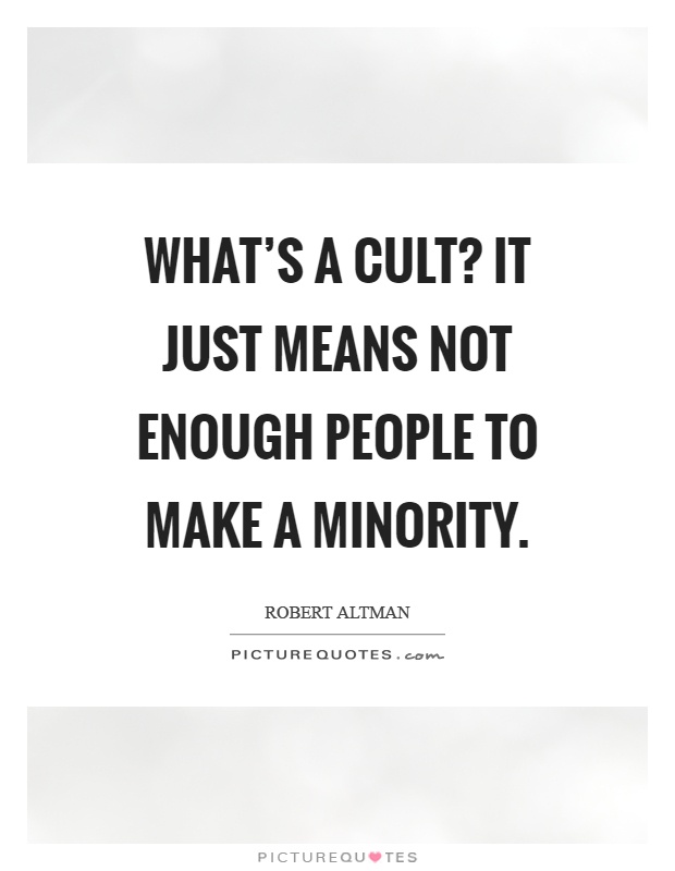 What's a cult? It just means not enough people to make a minority Picture Quote #1