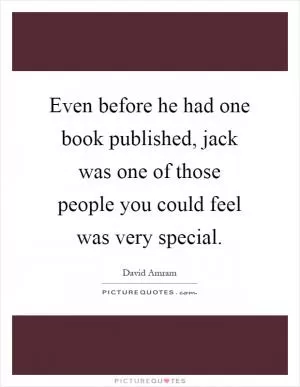 Even before he had one book published, jack was one of those people you could feel was very special Picture Quote #1