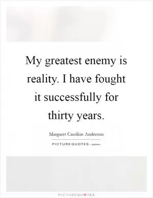 My greatest enemy is reality. I have fought it successfully for thirty years Picture Quote #1