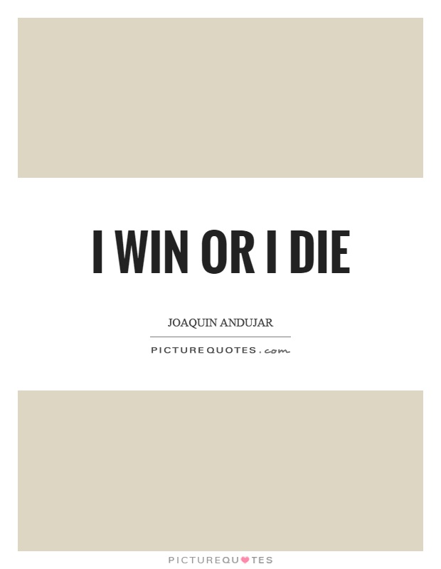 I win or I die Picture Quote #1