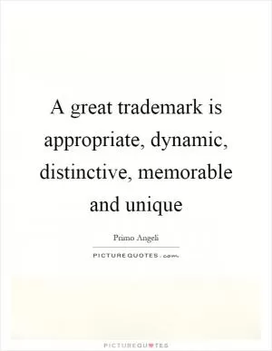 A great trademark is appropriate, dynamic, distinctive, memorable and unique Picture Quote #1