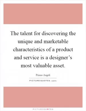 The talent for discovering the unique and marketable characteristics of a product and service is a designer’s most valuable asset Picture Quote #1