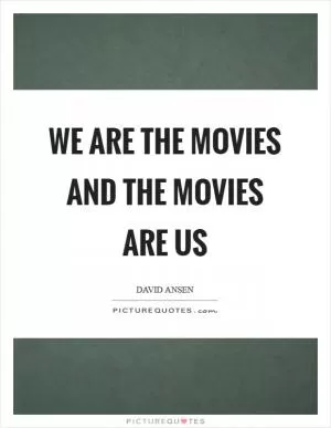 We are the movies and the movies are us Picture Quote #1
