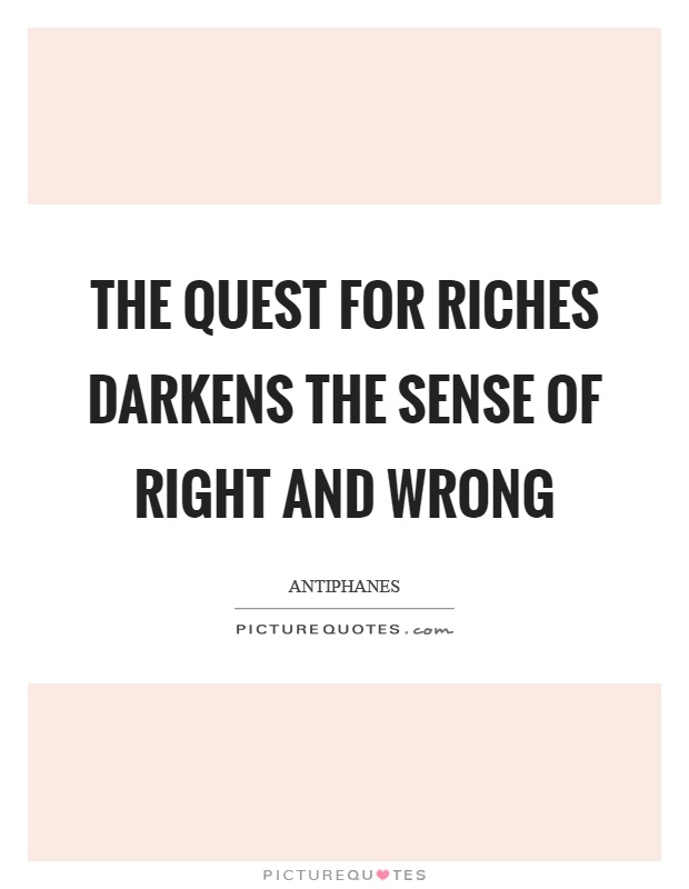 The quest for riches darkens the sense of right and wrong Picture Quote #1