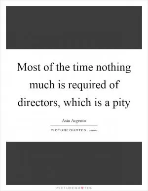 Most of the time nothing much is required of directors, which is a pity Picture Quote #1